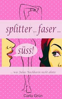 Splitter ... faser ... süss! - Carla Grün - ebook