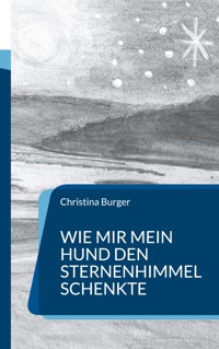 Wie mir mein Hund den Sternenhimmel schenkte - Christina Burger - ebook