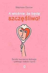 A właśnie, że będę szczęśliwa! - Garnier Stephane - książka