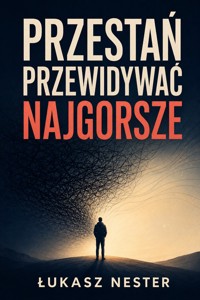 Przestań przewidywać najgorsze - Łukasz Nester - ebook + audiobook
