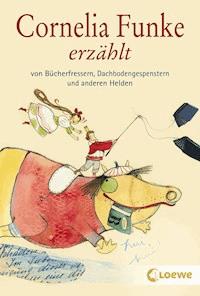 Cornelia Funke erzählt von Bücherfressern, Dachbodengespenstern und anderen Helden - Cornelia Funke - ebook