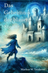 Das Geheimnis der blauen Steine - Markus W. Tauderer - ebook