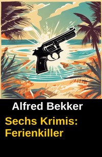Sechs Krimis: Ferienkiller - Alfred Bekker - ebook