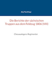 Die Berichte der sächsischen Truppen aus dem Feldzug 1806 (VIII) -  - ebook