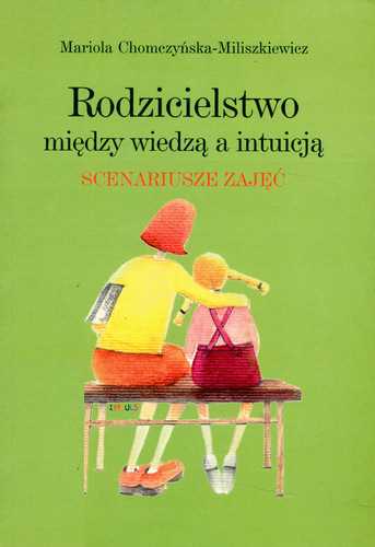 Rodzicielstwo. Między wiedzą a intuicją. Scenariusze zajęć - Mariola Chomczyńska-Miliszkiewicz - ebook