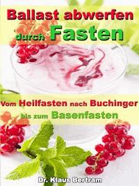 Ballast abwerfen durch Fasten – Vom Heilfasten nach Buchinger bis zum Basenfasten - Dr. Klaus Bertram - ebook