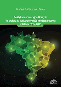 Polityka innowacyjna Brazylii i jej wpływ na konkurencyjność międzynarodową w latach 1985-2018 - Gocłowska-Bolek Joanna - książka
