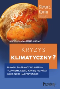 Kryzys klimatyczny? Prawdy, półprawdy i kłamstwa -co wiemy, czego nam się nie mówi i jaka naprawdę czeka nas przyszłość - Steven E. Koonin - książka