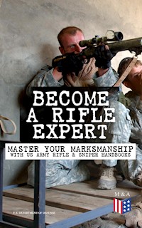 Become a Rifle Expert - Master Your Marksmanship With US Army Rifle & Sniper Handbooks - U.S. Department of Defense - ebook