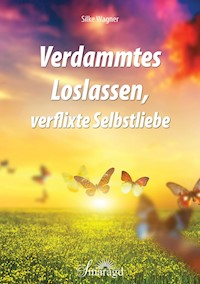 Verdammtes Loslassen, verflixte Selbstliebe - Silke Wagner - ebook
