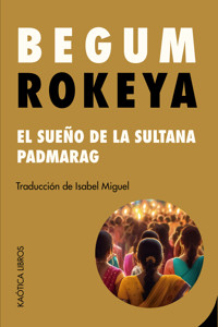 El sueño de la sultana / Padmarag - Begum Rokeya - ebook
