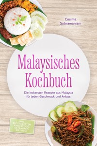 Malaysisches Kochbuch: Die leckersten Rezepte aus Malaysia für jeden Geschmack und Anlass - inkl. Brotrezepten, Fingerfood, Getränken, Dips uvm. - Cosima Subramaniam - ebook