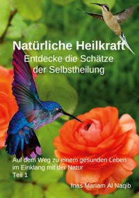 Natürliche Heilkraft: Entdecke die Schätze der Selbstheilung Teil 1 - Inas Mariam Al Naqib - ebook