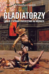 Gladiatorzy i walki z dzikimi zwierzętami na arenach - Christopher Epplett - książka