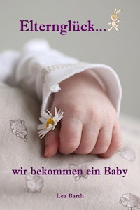 Elternglück...wir bekommen ein Baby - Lea Barth - ebook