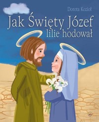 Jak Święty Józef lilie hodował - Dorota Kozioł - książka