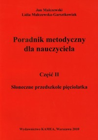 Słoneczne przedszkole pięciolatka Przewodnik metodyczny Część 2 - Malczewski Jan, Malczewska-Garsztkowiak Lidia - książka