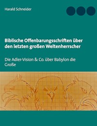 Biblische Offenbarungsschriften über den letzten großen Weltenherrscher - Harald Schneider - ebook