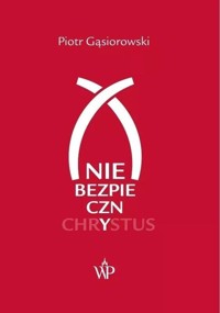 (Nie)bezpieczny Chrystus - Gąsiorowski Piotr - książka