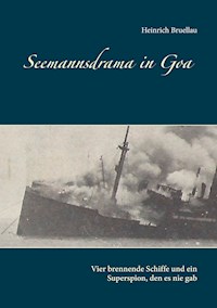 Seemannsdrama in Goa - Vier brennende Schiffe und ein Superspion, den es nie gab - Heinrich Bruellau - ebook