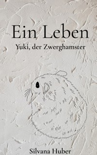 Ein Leben - Yuki, der Zwerghamster - Silvana Huber - ebook