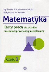 Matematyka Karty pracy dla uczniów z niepełnosprawnością intelektualną Część 1 - Borowska-Kociemba Agnieszka, Krukowska Małgorzata - książka