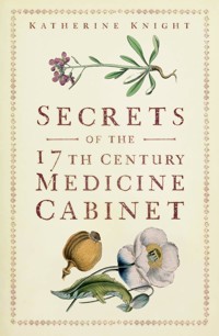 Secrets of the 17th Century Medicine Cabinet - Katherine Knight - ebook