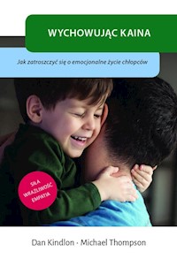 Wychowując Kaina Jak zatroszczyć się o emocjonalne życie chłopców - Kindlon Dan, Thompson Michael - książka
