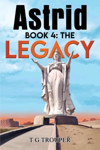 Astrid book 4: The Legacy - T G Trouper - ebook