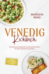 Venedig Kochbuch: Die leckersten Rezepte der venezianischen Küche für jeden Geschmack und Anlass - inkl. Brotrezepten, Fingerfood, Dips, Getränken uvm. - Madelein Remo - ebook