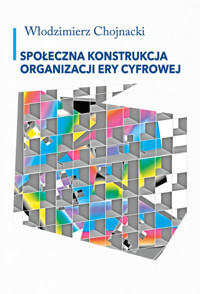 Społeczna konstrukcja organizacji ery cyfrowej - Chojnacki Włodzimierz - książka