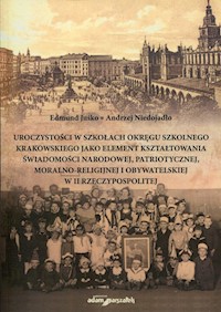 Uroczystości w szkołach Okręgu Szkolnego Krakowskiego jako element kształtowania świadomości narodowej, patriotycznej, moralno-religijnej i obywatelskiej w II Rzeczypospolitej - Juśko Edmund, Niedojadło Andrzej - książka