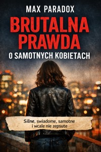Brutalna prawda o samotnych kobietach - Silne, świadome, samotne i wcale nie zepsute - Max Paradox - ebook