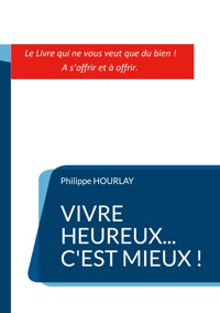 Vivre Heureux... C'est Mieux ! - Philippe Hourlay - ebook