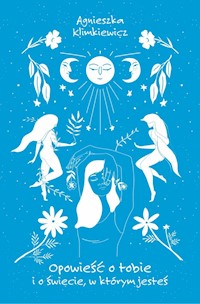 Opowieść o tobie i o świecie w którym jesteś - Klimkiewicz Agnieszka - książka