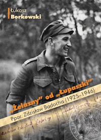 Żelazny od Łupaszki Ppor. Zdzisław Badocha (1925-1946) - Borkowski Łukasz - książka