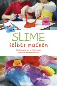 Slime selber machen: Die glibberigsten und lustigsten Schleim Rezepte für maximalen Spielspaß - inkl. der besten Schleim Tipps & Tricks - Jule Weinberg - ebook