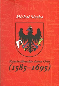 Radziwiłłowskie dobra Orla (1585-1695) - Sierba Michał - książka