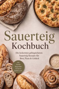 Sauerteig Kochbuch: Die leckersten gelingsicheren Sauerteig Rezepte für Brot, Pizza & Gebäck – inkl. Starter, Baguettes, Focaccia, Süßem uvm. - Marieke Nirwing - ebook