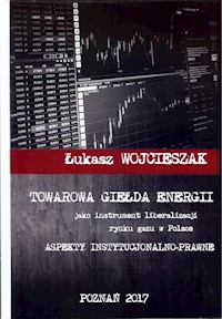 Towarowa giełda energii jako instrument liberalizacji rynku gazu w Polsce - Wojcieszak Łukasz - książka