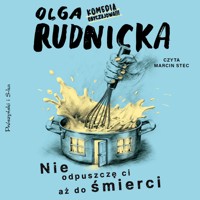 Nie odpuszczę ci aż do śmierci - Olga Rudnicka - ebook + audiobook + książka