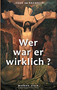 Jesus von Nazareth - Wer war er wirklich? - Markus Gisin - ebook