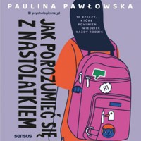 Jak porozumieć się z nastolatkiem. 10 rzeczy, które powinien wiedzieć każdy rodzic - Pawłowska Paulina - audiobook