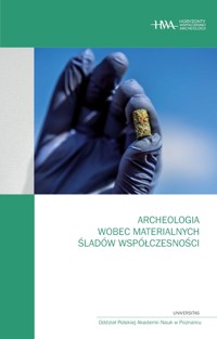 Archeologia wobec materialnych śladów współczesności - Redakcja: Michał Pawleta, Dawid Kobiałka, Arkadiusz Marciniak - ebook