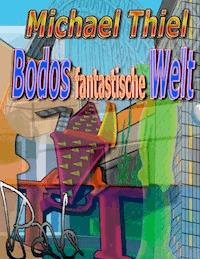 Bodos fantastische Welt - Michael Thiel - ebook