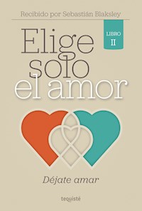 Elige solo el amor: Déjate amar - Sebastián Blaksley - ebook