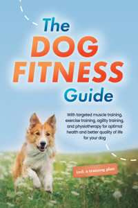 The Dog Fitness Guide: With targeted muscle training, exercise training, agility training, and physiotherapy for optimal health and better quality of life for your dog - including a training plan - Jens Kortlang - ebook
