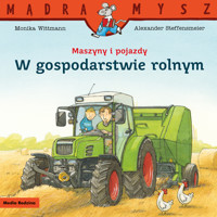 Mądra Mysz. Maszyny i pojazdy. W gospodarstwie rolnym - Monika Wittmann - książka