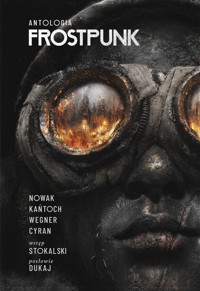 Frostpunk. Antologia - Anna Kańtoch, Jakub Nowak, Janusz Cyran, Robert M. Wegner - ebook + audiobook + książka
