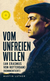 Vom unfreien Willen (An Erasmus von Rotterdam) (Kommentiert) - Martin Luther - ebook